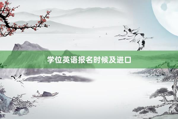 学位英语报名时候及进口